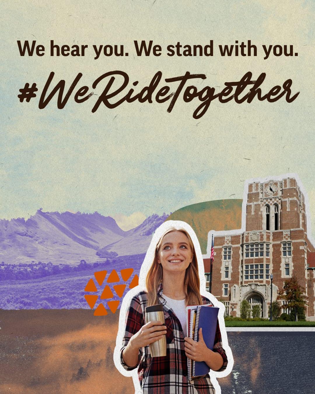 "We hear you. We stand with you. #WeRideTogether" poster with a student holding books in front of a campus building